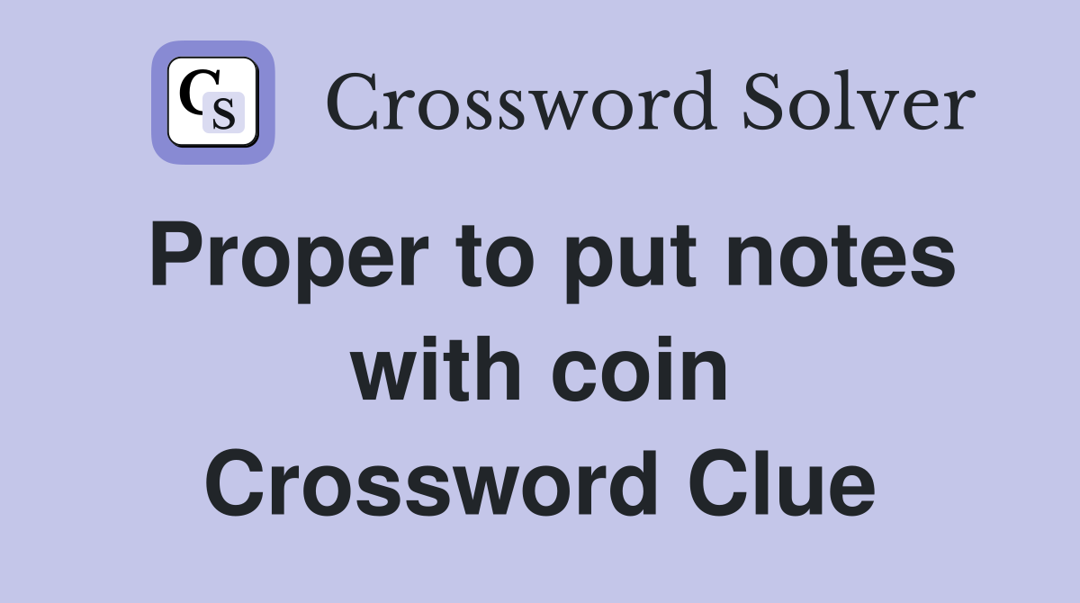 Proper to put notes with coin Crossword Clue