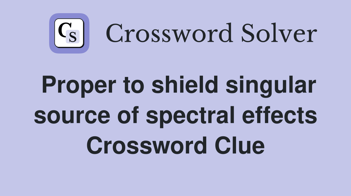 Proper to shield singular source of spectral effects Crossword Clue