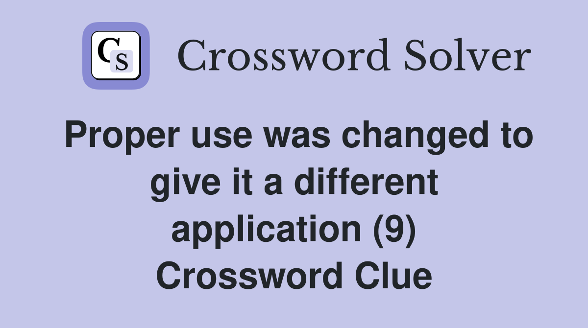 Proper use was changed to give it a different application (9) Crossword Clue