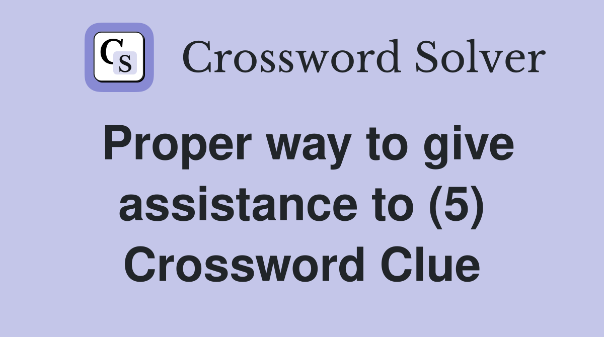 Proper way to give assistance to (5) Crossword Clue