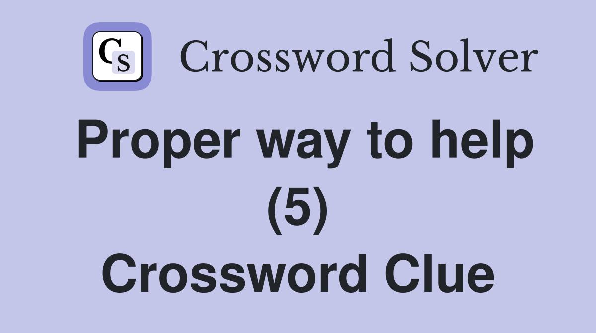 Proper way to help (5) Crossword Clue
