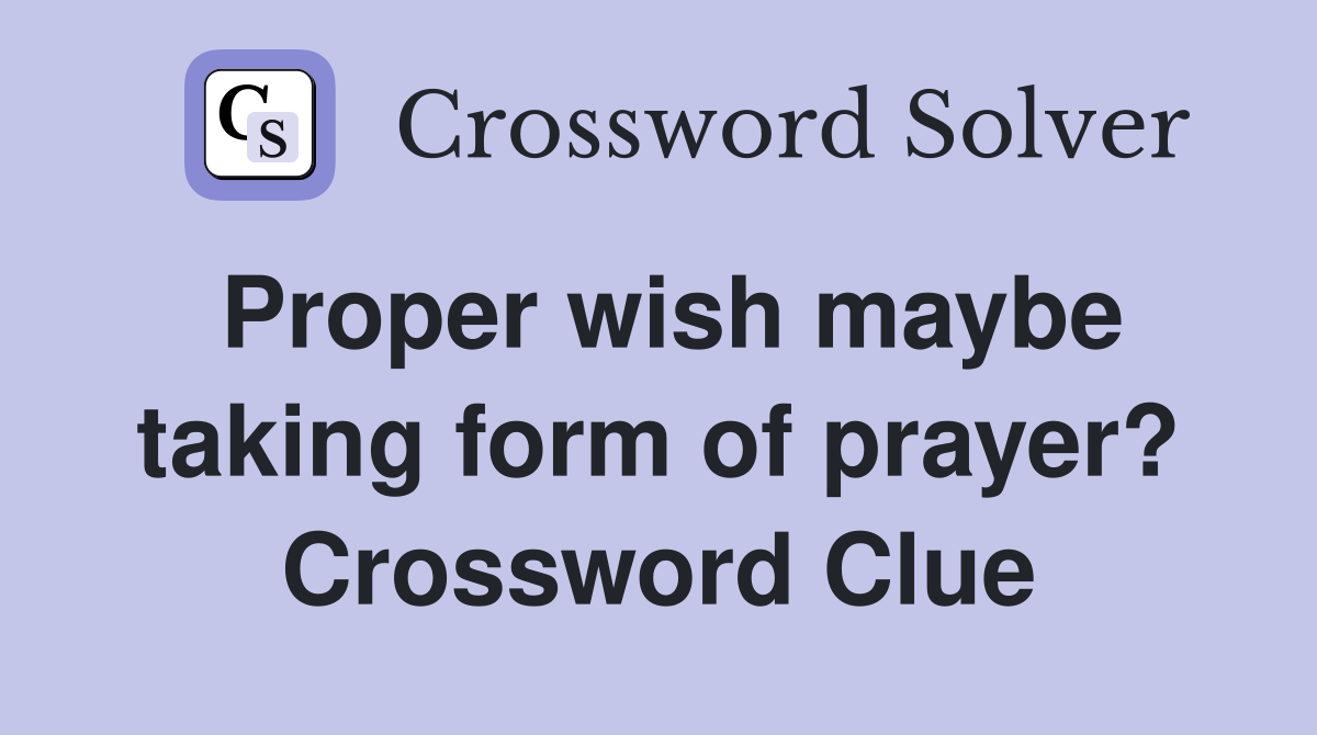 Proper wish maybe taking form of prayer? Crossword Clue