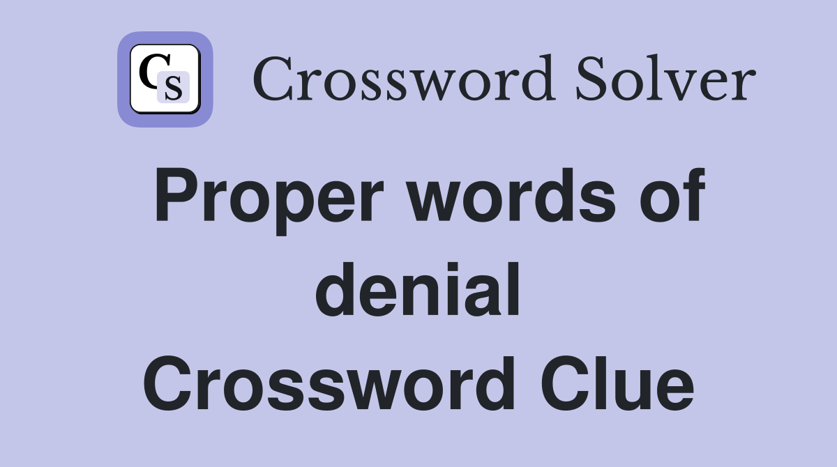 Proper words of denial Crossword Clue