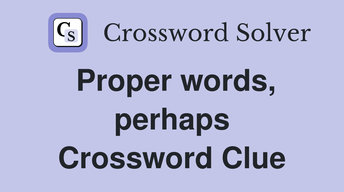 Proper words, perhaps Crossword Clue