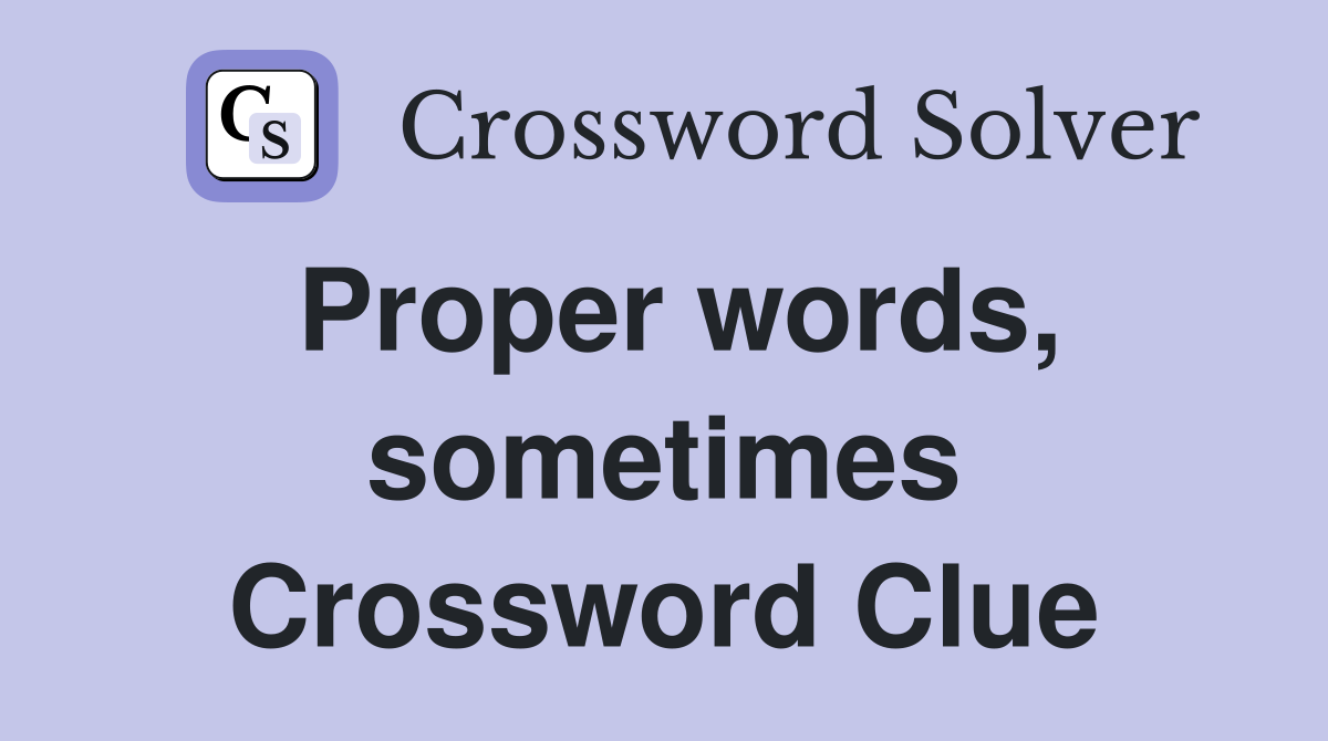 Proper words, sometimes Crossword Clue