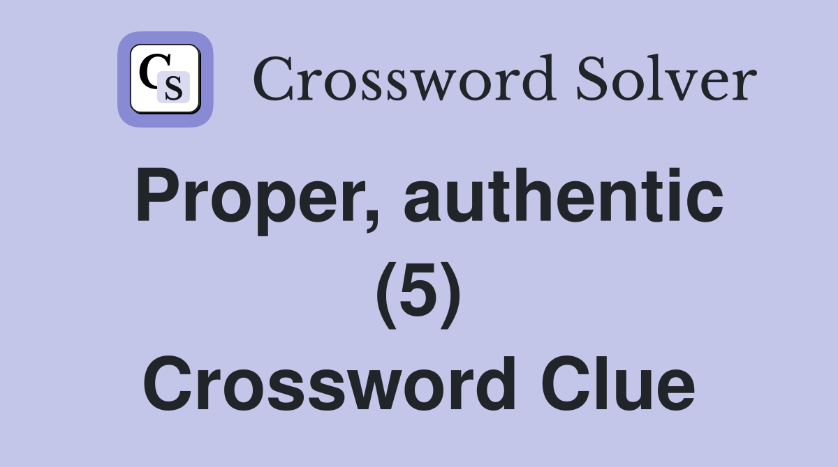 Proper, authentic (5) Crossword Clue