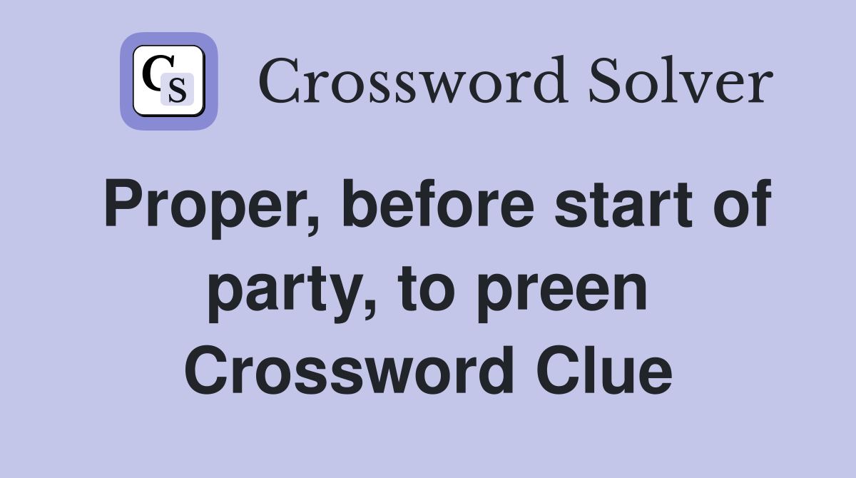 Proper, before start of party, to preen Crossword Clue