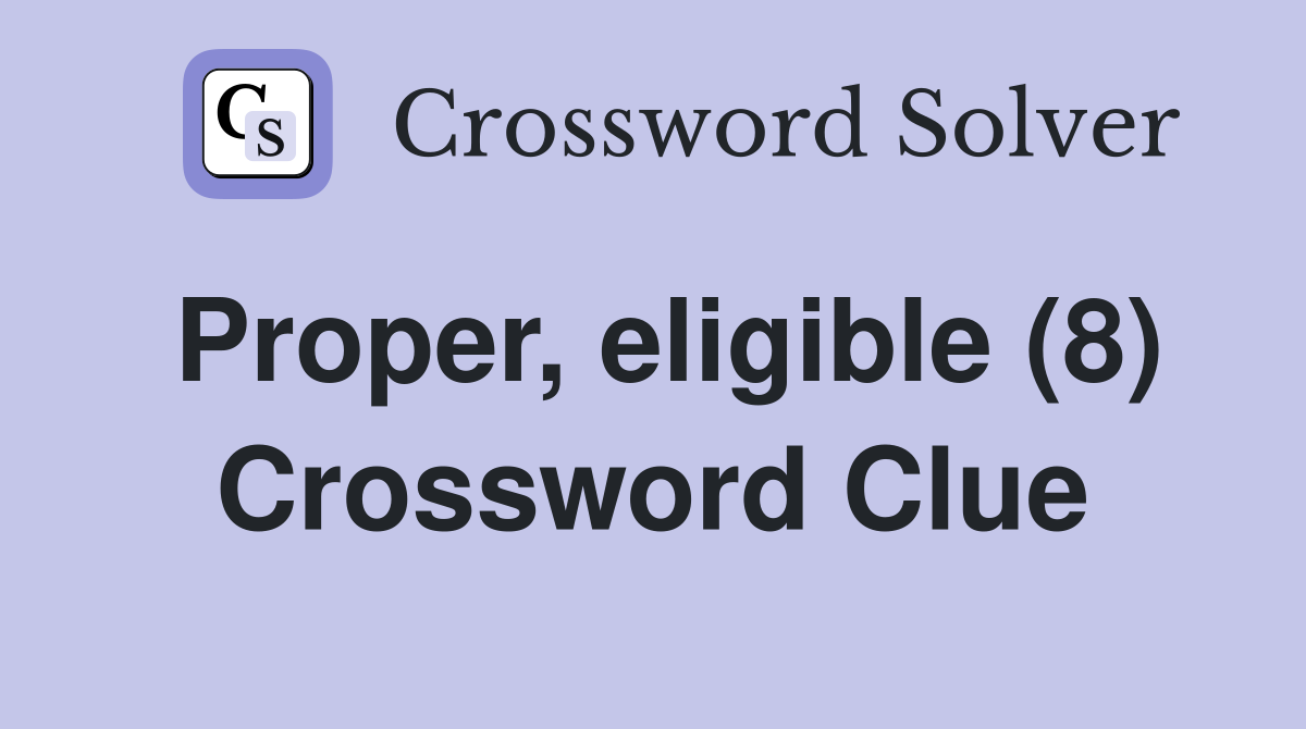 Proper, eligible (8) Crossword Clue
