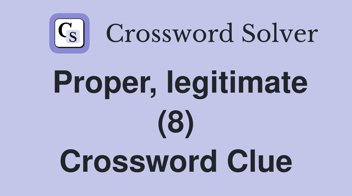 Proper, legitimate (8) Crossword Clue