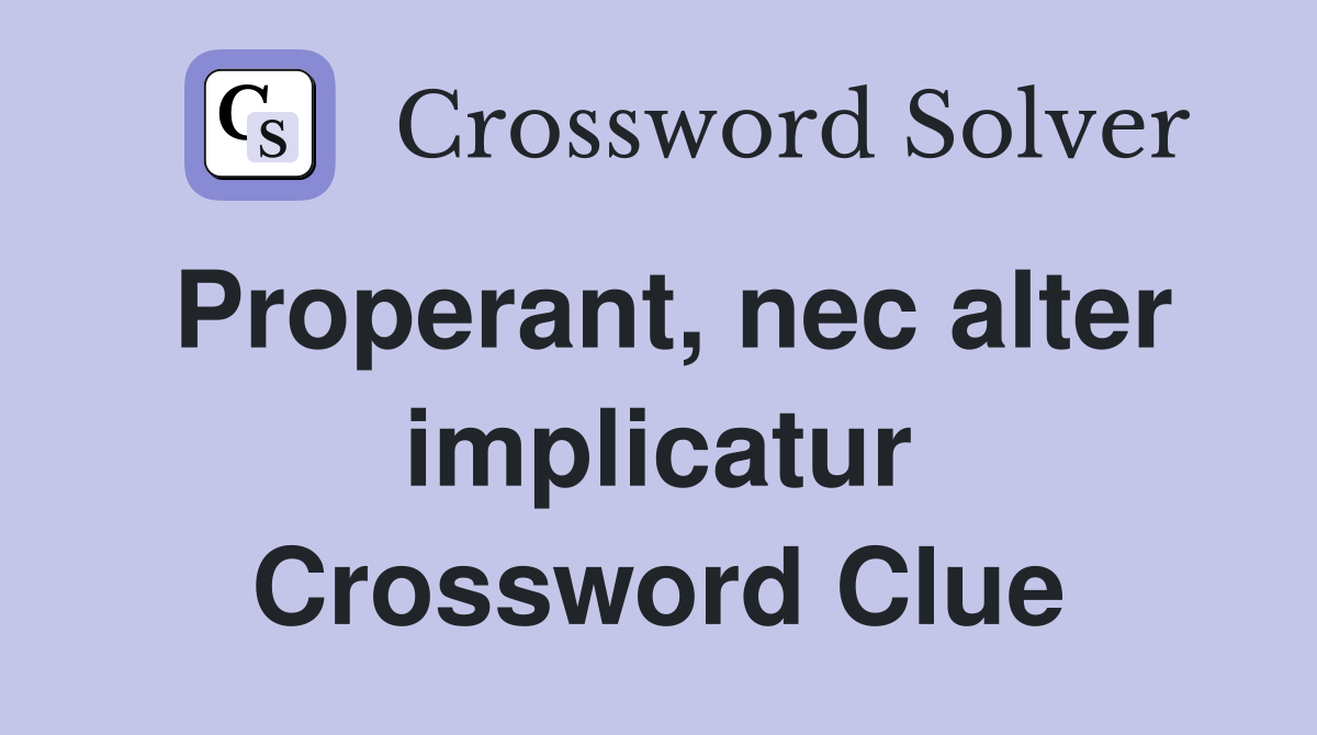 Properant, nec alter implicatur Crossword Clue