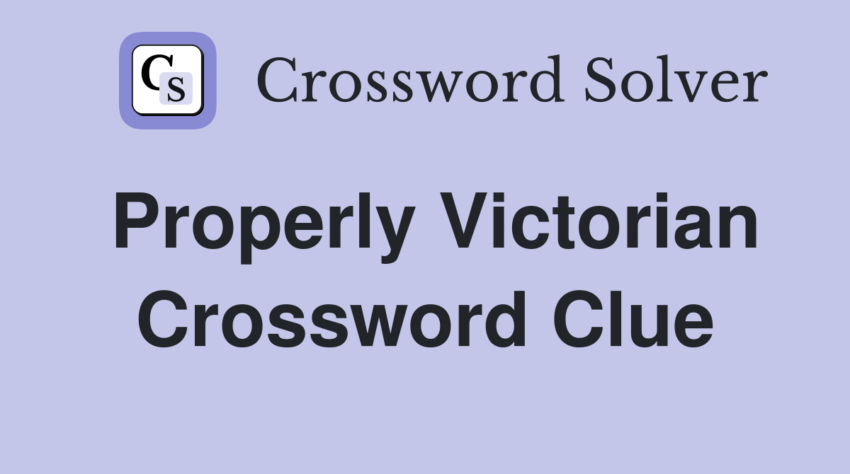 Properly Victorian Crossword Clue