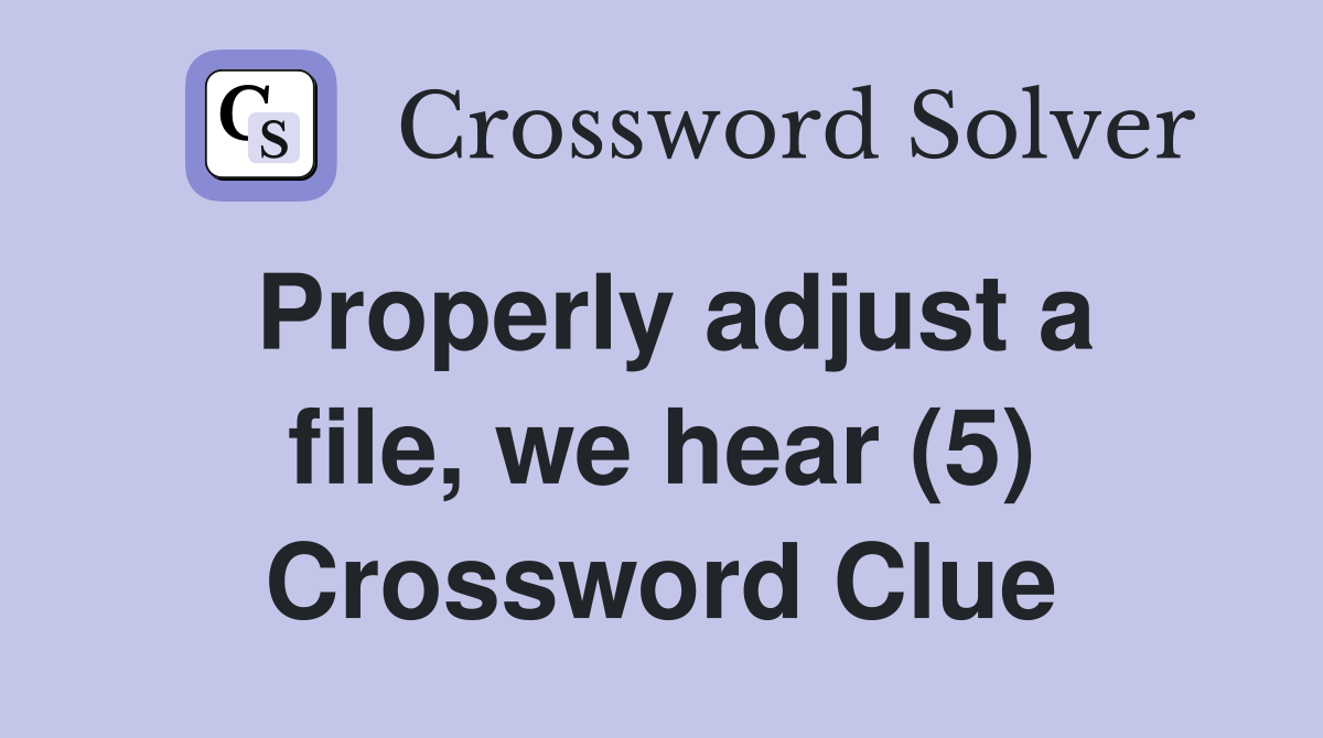 Properly adjust a file, we hear (5) Crossword Clue