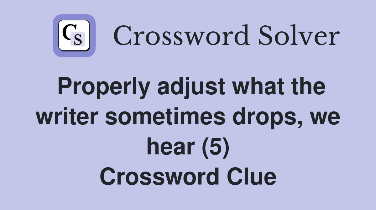 Properly adjust what the writer sometimes drops, we hear (5) Crossword Clue