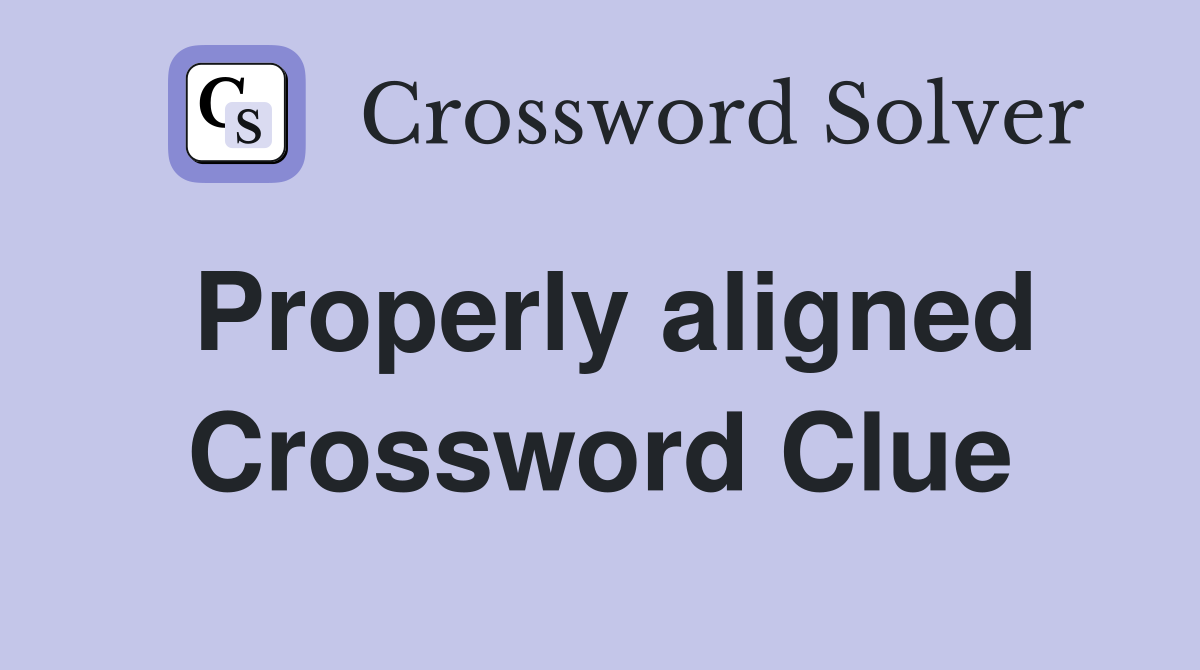 Properly aligned Crossword Clue