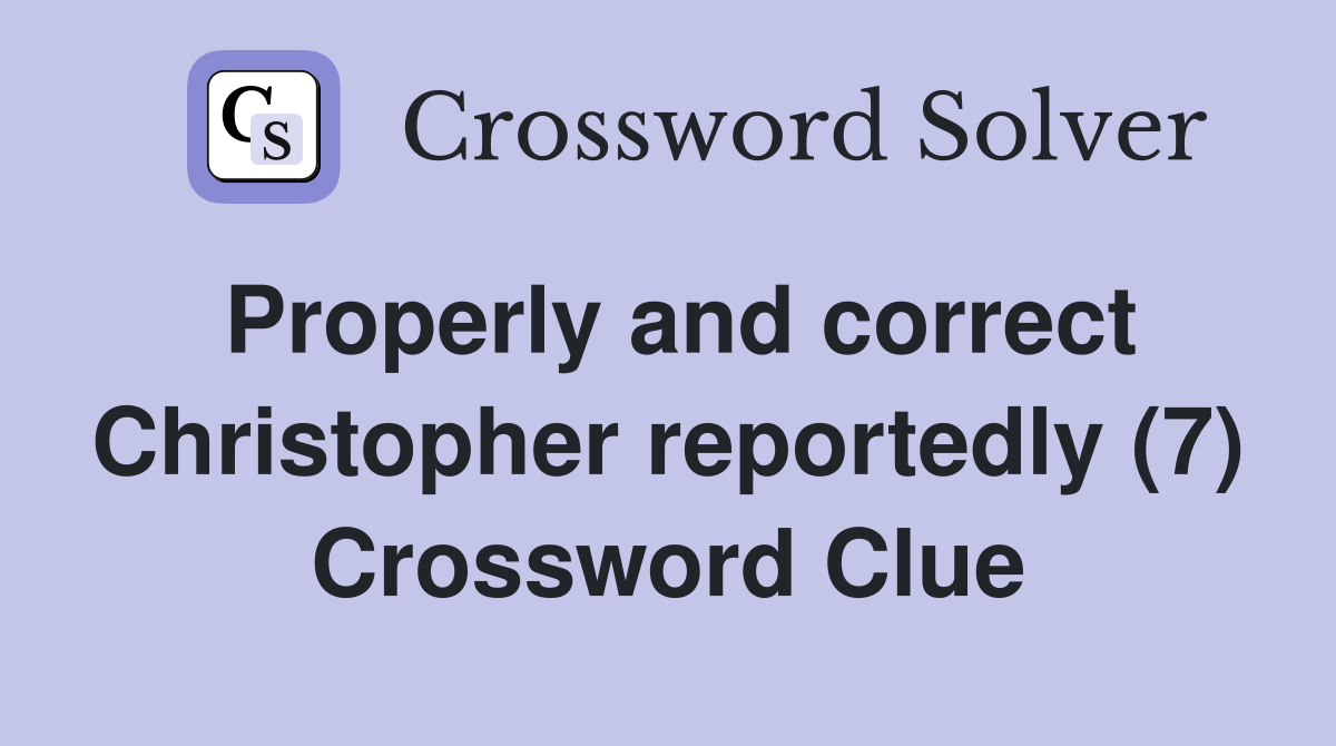 Properly and correct Christopher reportedly (7) Crossword Clue