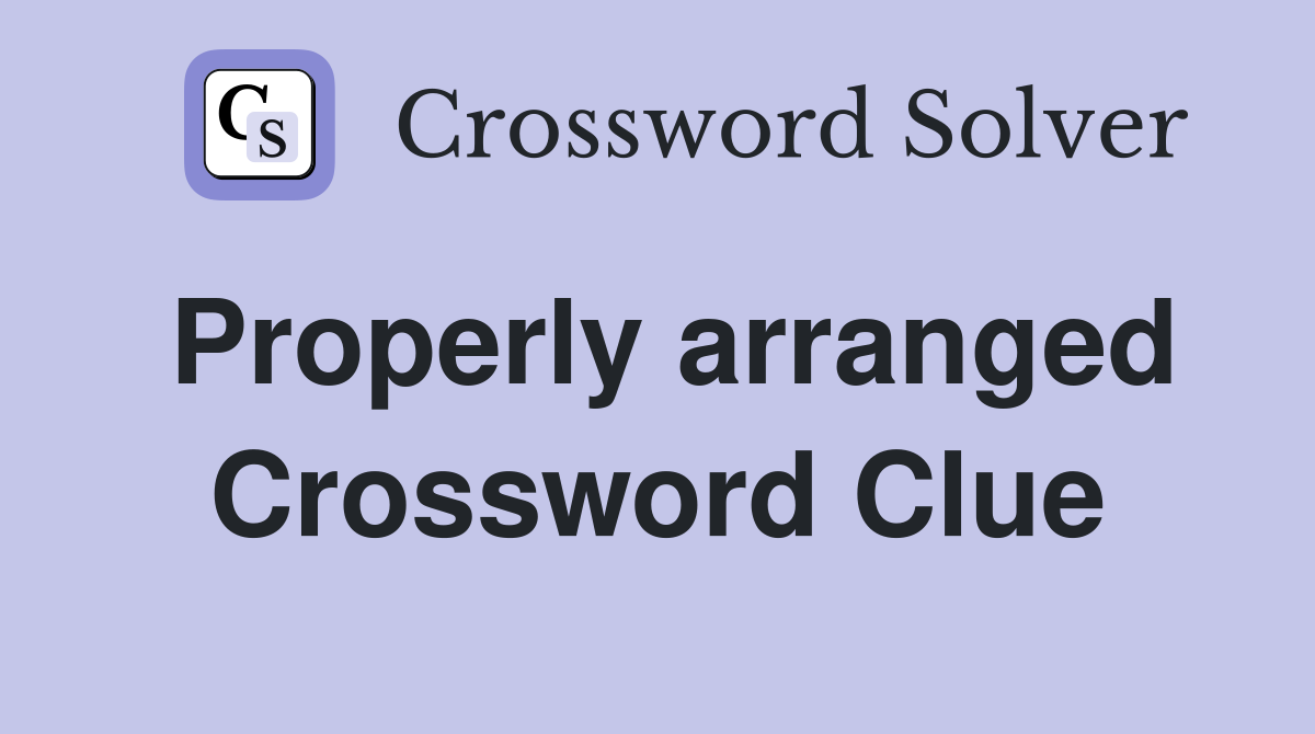 Properly arranged Crossword Clue