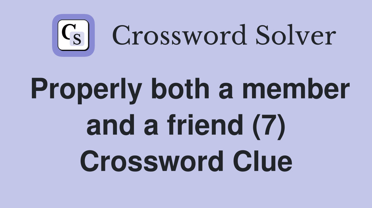 Properly both a member and a friend (7) Crossword Clue