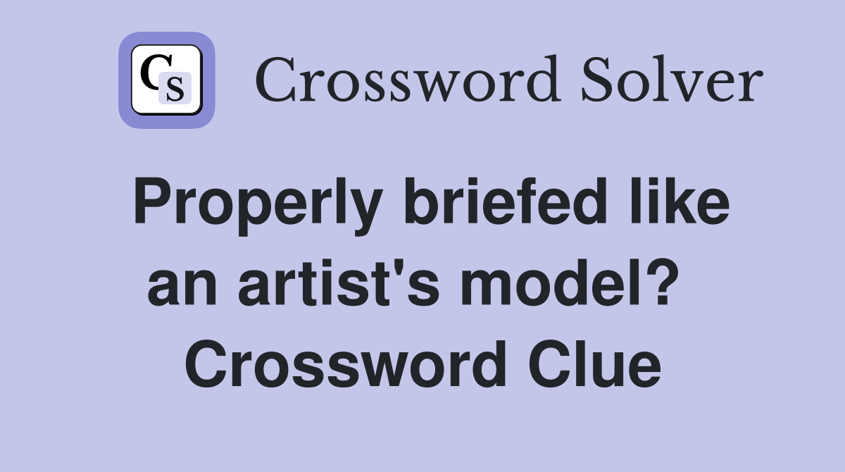 Properly briefed like an artist's model?  Crossword Clue