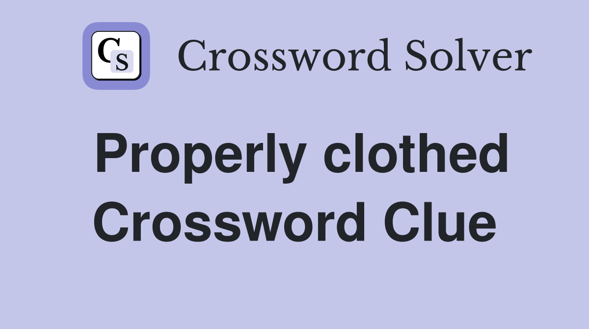 Properly clothed Crossword Clue