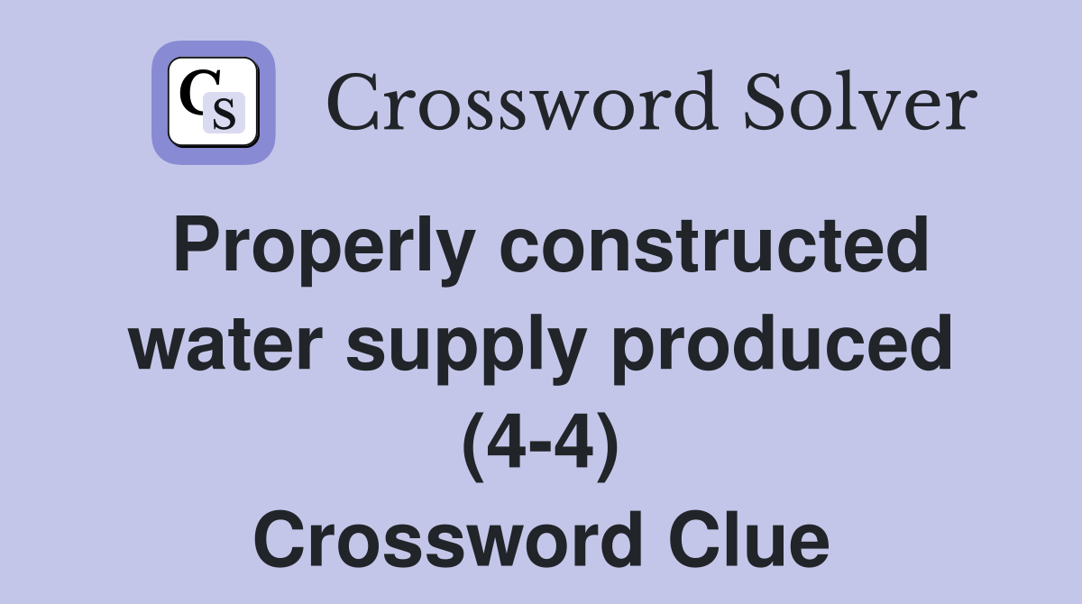 Properly constructed water supply produced (4-4) Crossword Clue