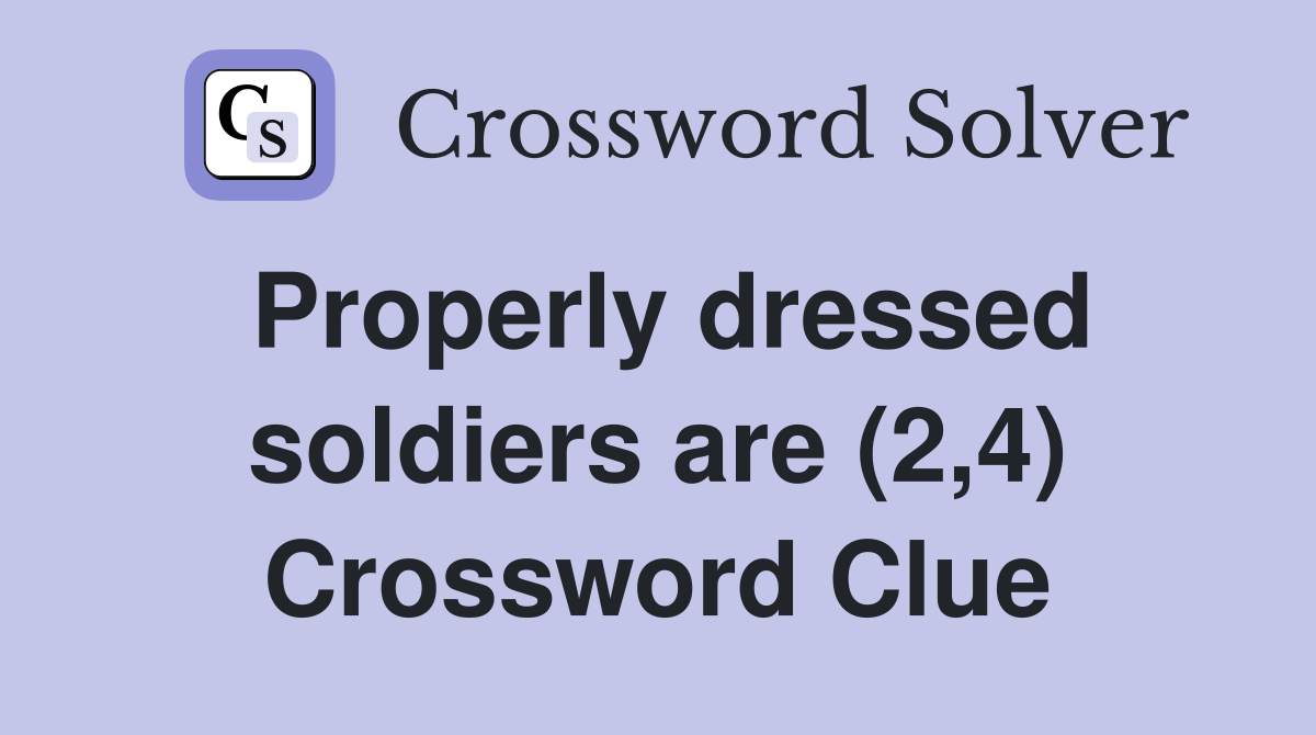 Properly dressed soldiers are (2,4) Crossword Clue