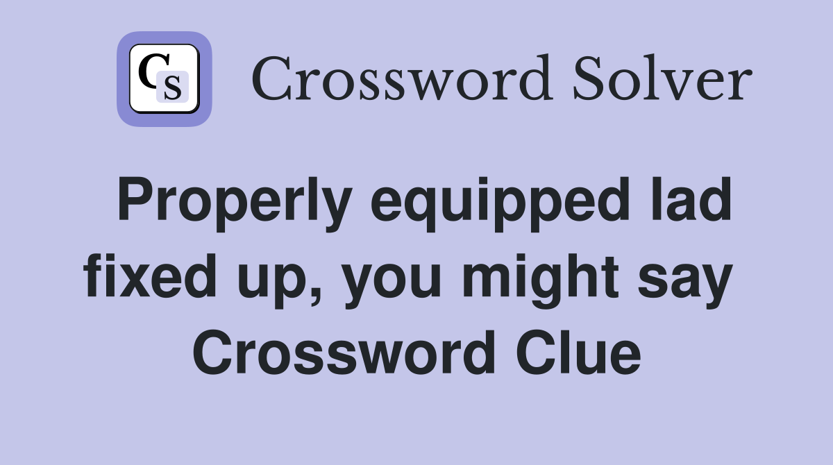 Properly equipped lad fixed up, you might say  Crossword Clue
