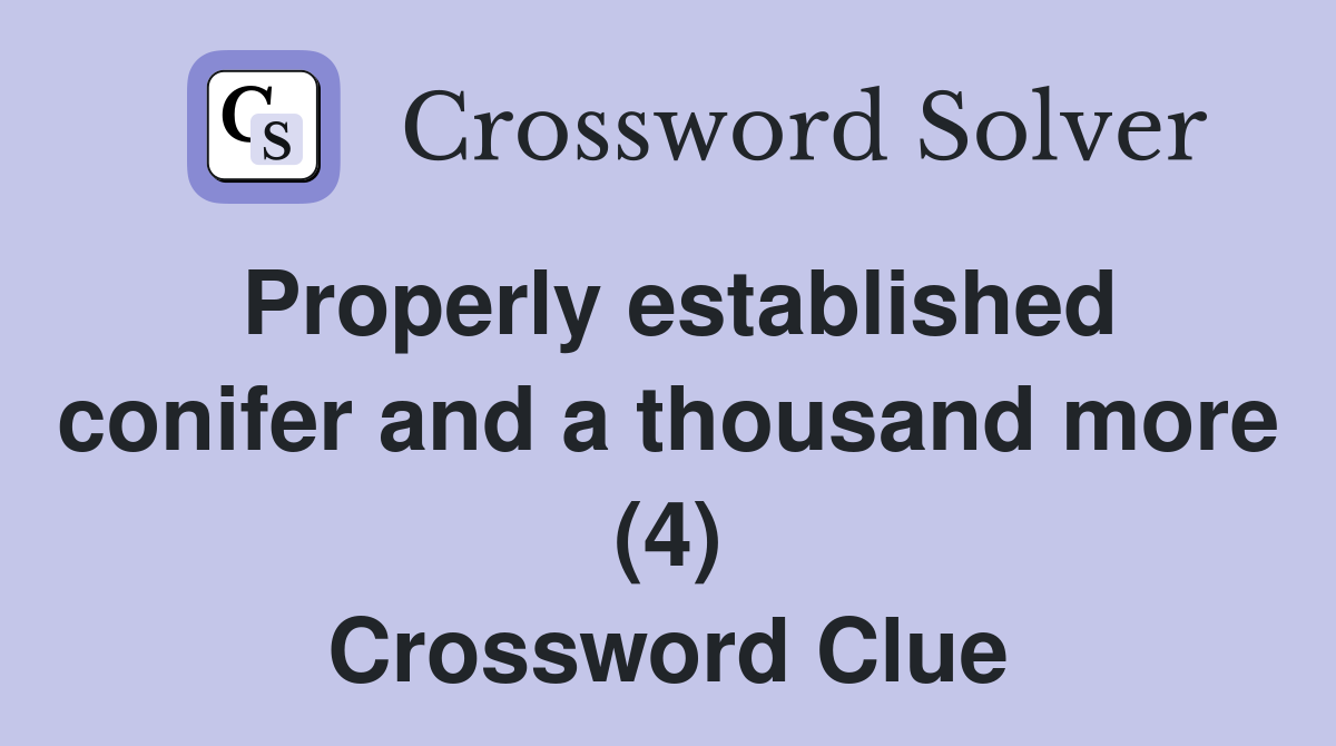 Properly established conifer and a thousand more (4) Crossword Clue