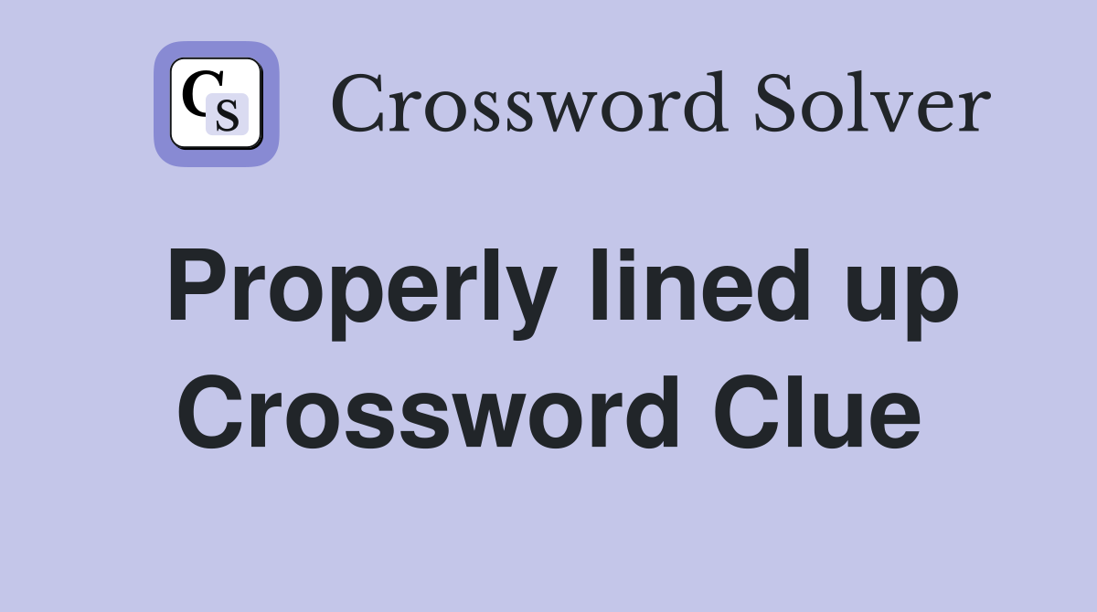 Properly lined up Crossword Clue