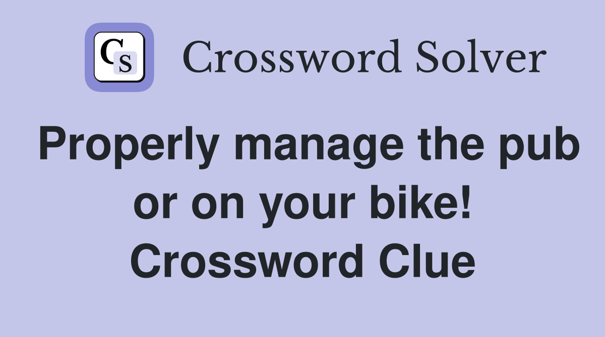 Properly manage the pub or on your bike! Crossword Clue