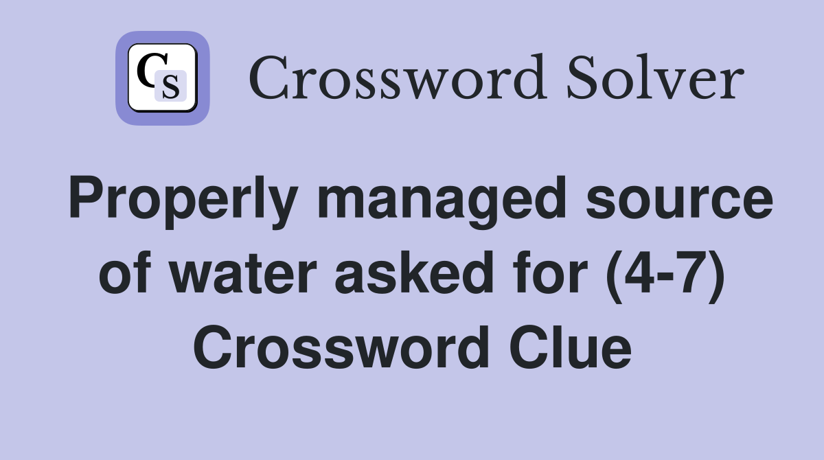 Properly managed source of water asked for (4-7) Crossword Clue