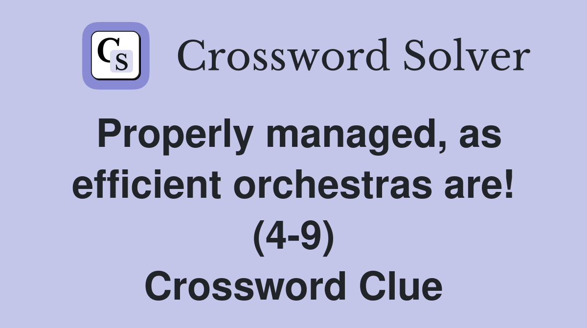 Properly managed, as efficient orchestras are! (4-9) Crossword Clue
