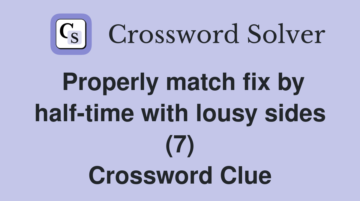 Properly match fix by half-time with lousy sides (7) Crossword Clue