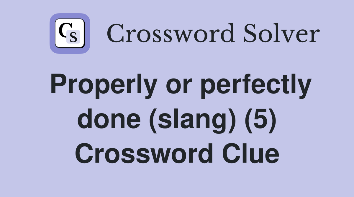 Properly or perfectly done (slang) (5) Crossword Clue