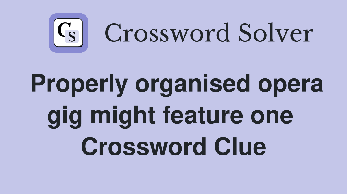Properly organised opera gig might feature one  Crossword Clue