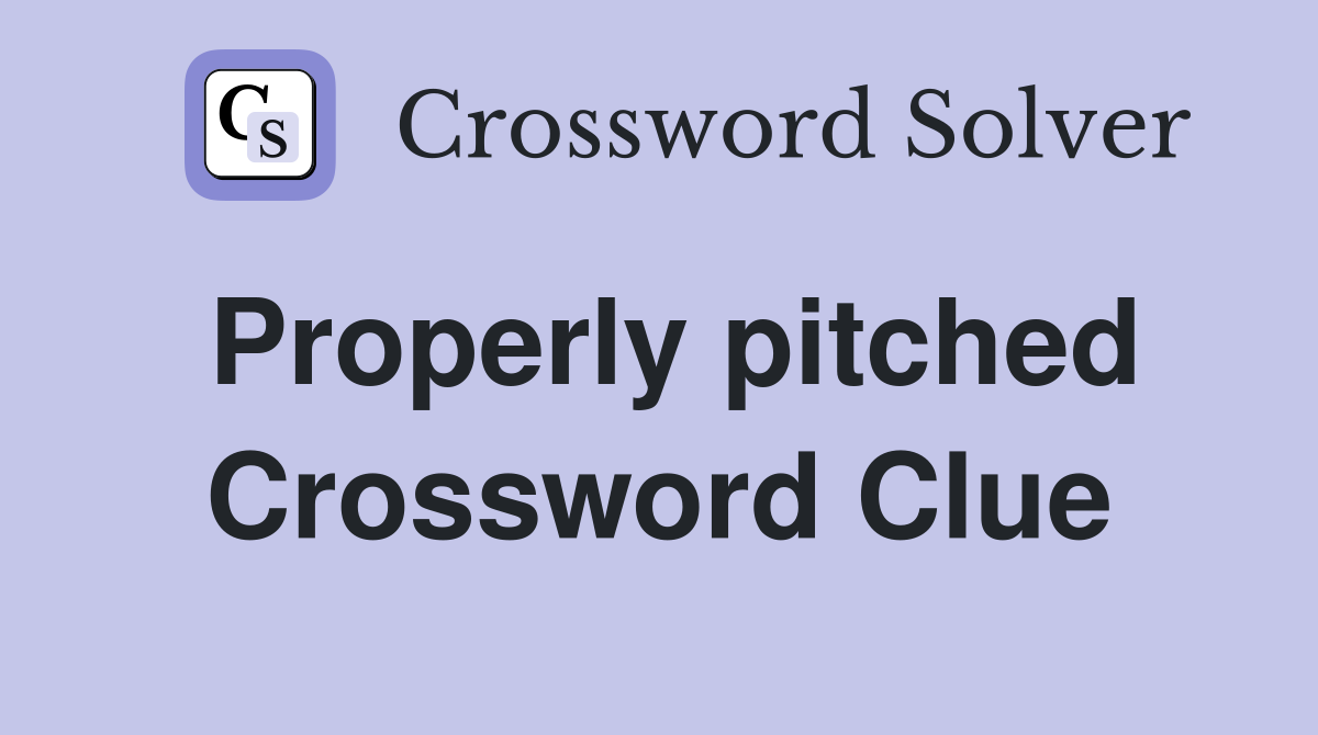 Properly pitched Crossword Clue