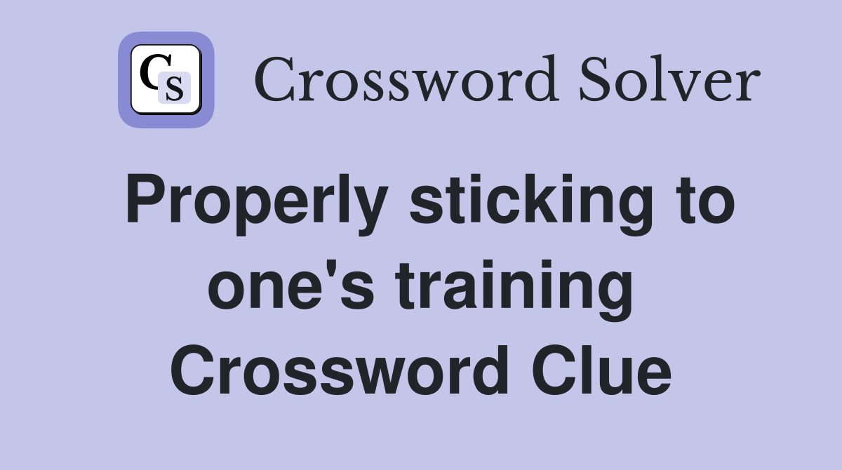 Properly sticking to one's training Crossword Clue