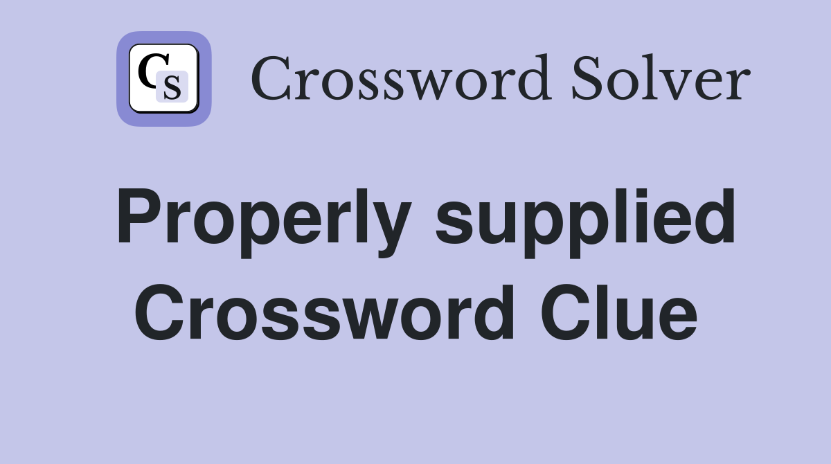 Properly supplied Crossword Clue