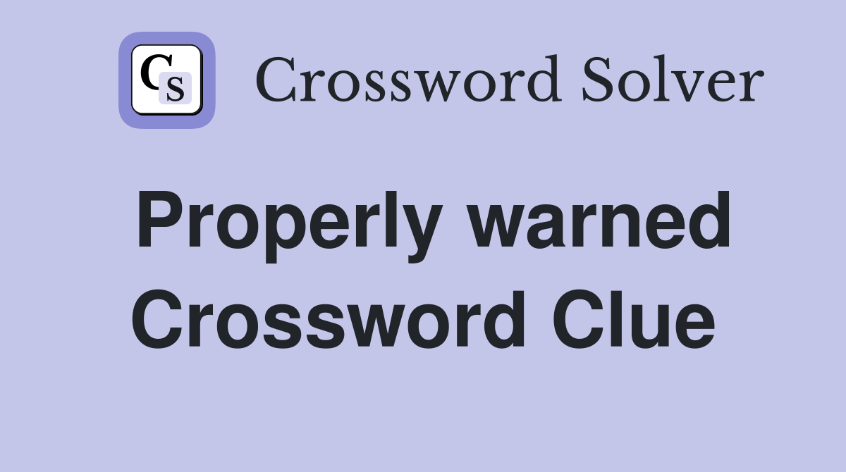 Properly warned Crossword Clue