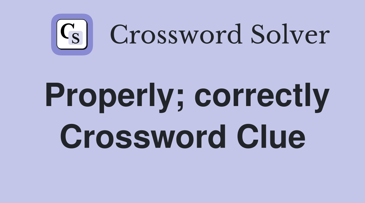 Properly; correctly Crossword Clue