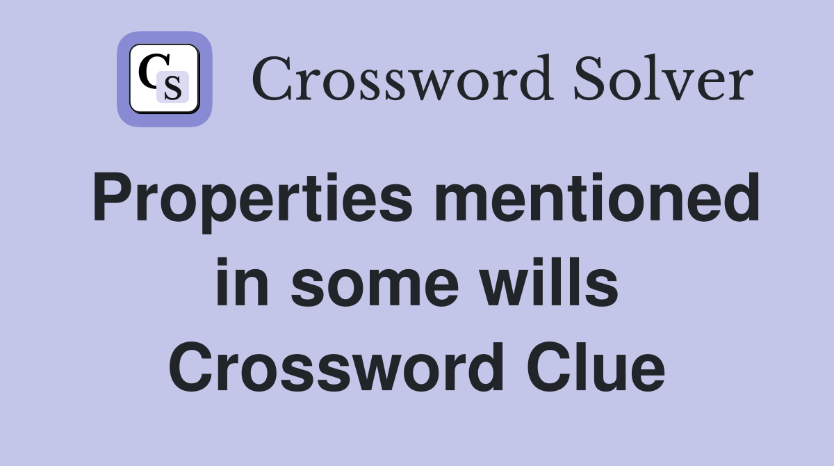 Properties mentioned in some wills Crossword Clue