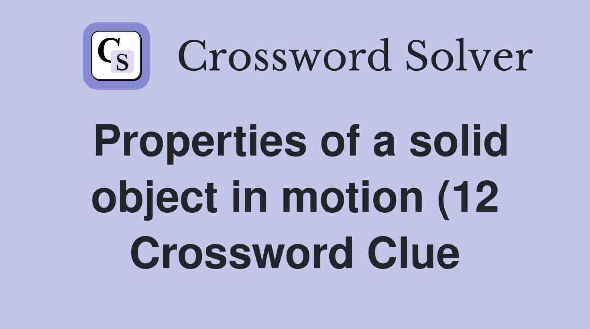 Properties of a solid object in motion (12) Crossword Clue Answers Properties of a solid object in motion (12) Crossword Clue Answers