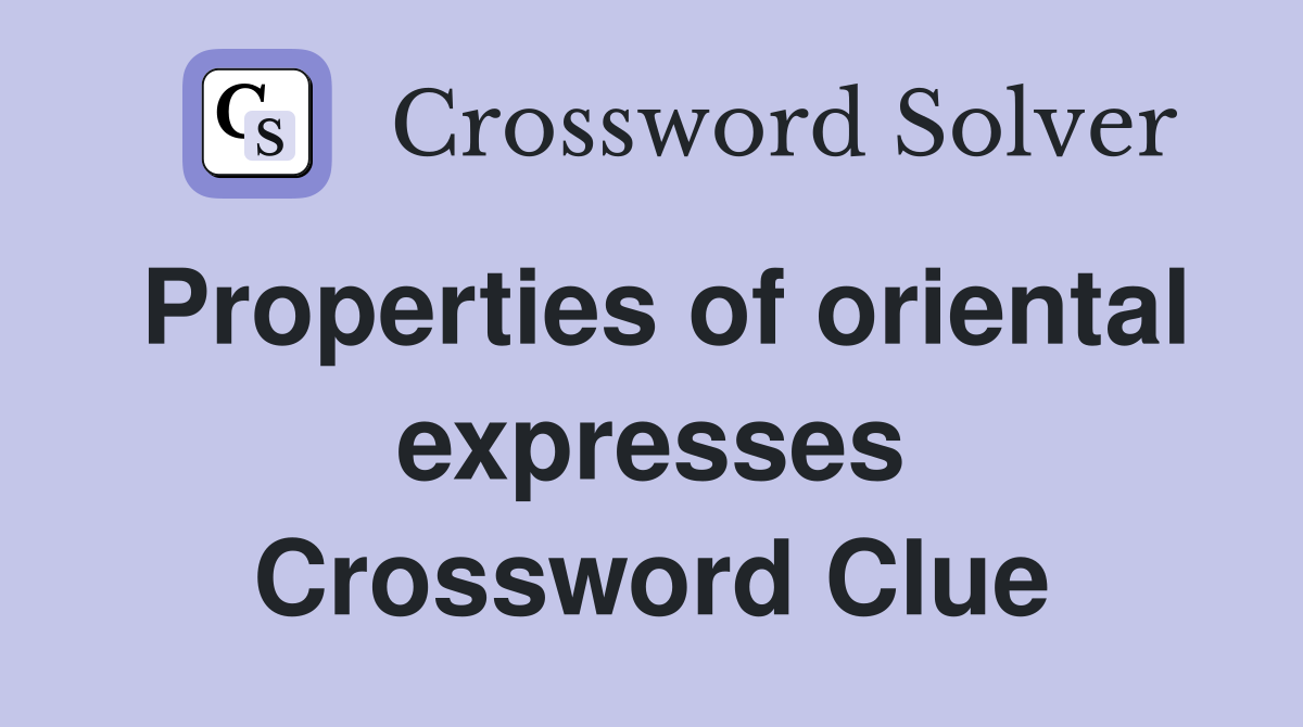 Properties of oriental expresses Crossword Clue
