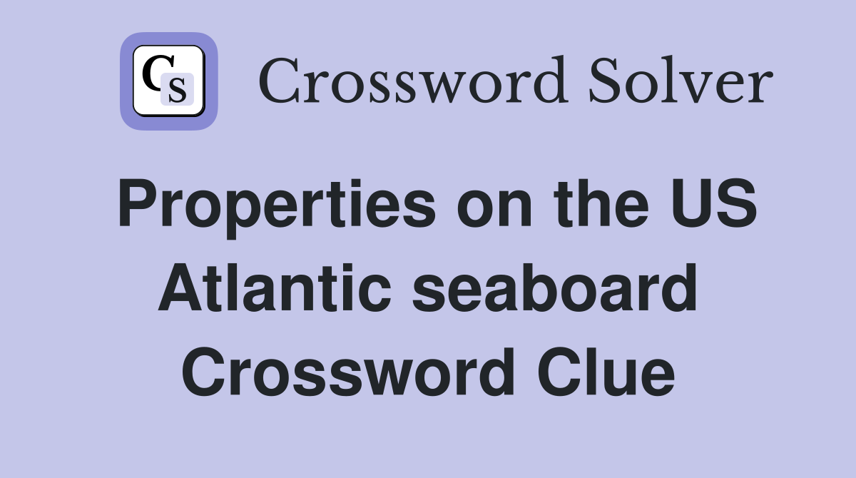 Properties on the US Atlantic seaboard Crossword Clue