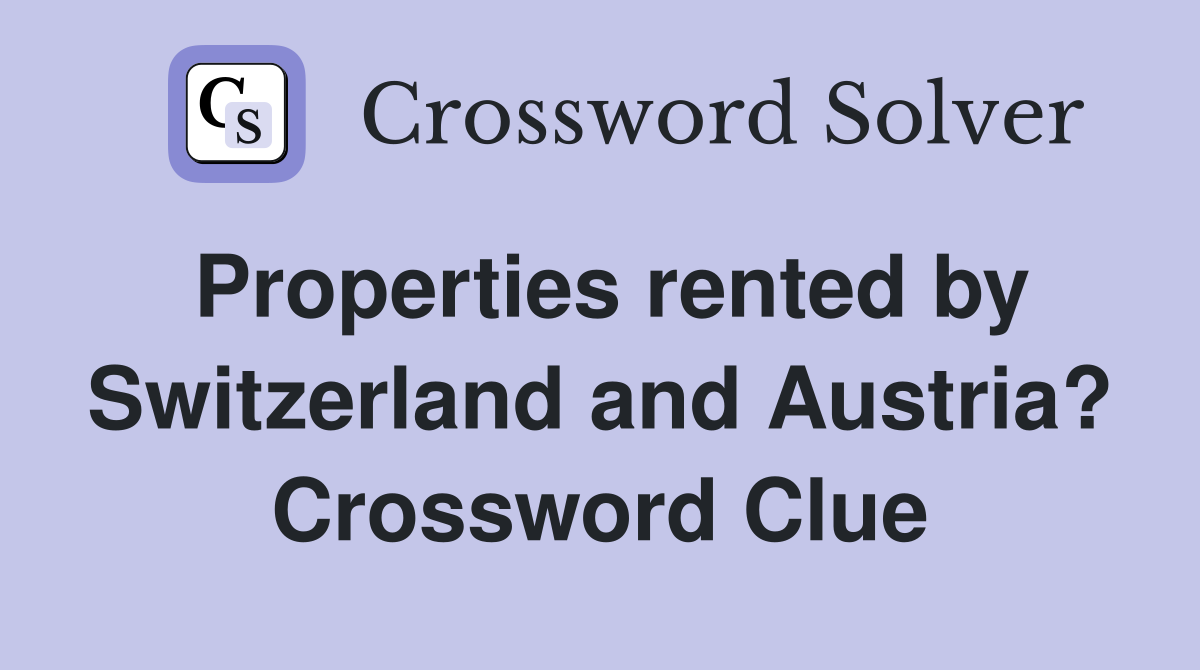 Properties rented by Switzerland and Austria? Crossword Clue