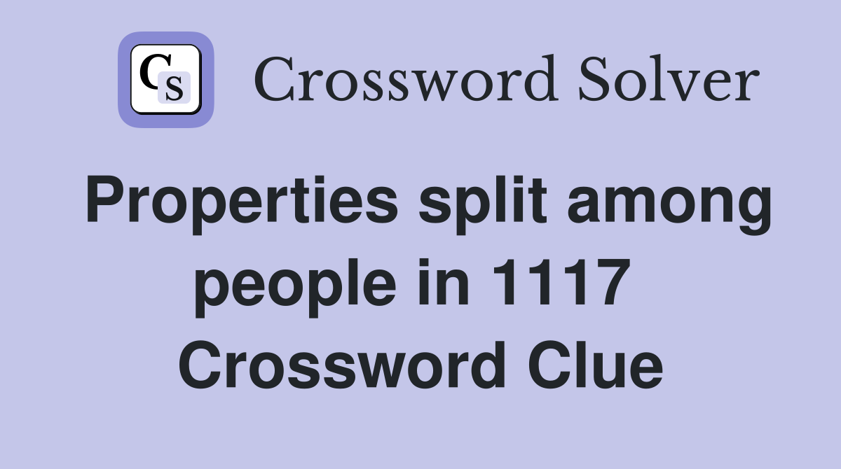 Properties split among people in 1117  Crossword Clue