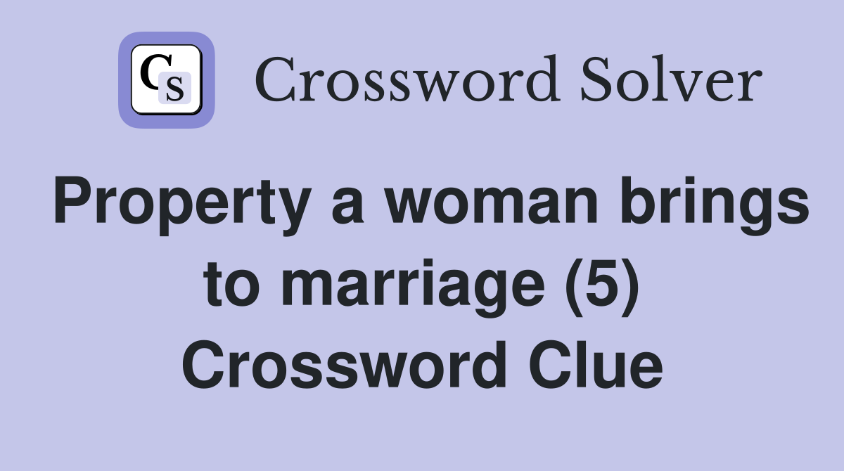 Property a woman brings to marriage (5) Crossword Clue