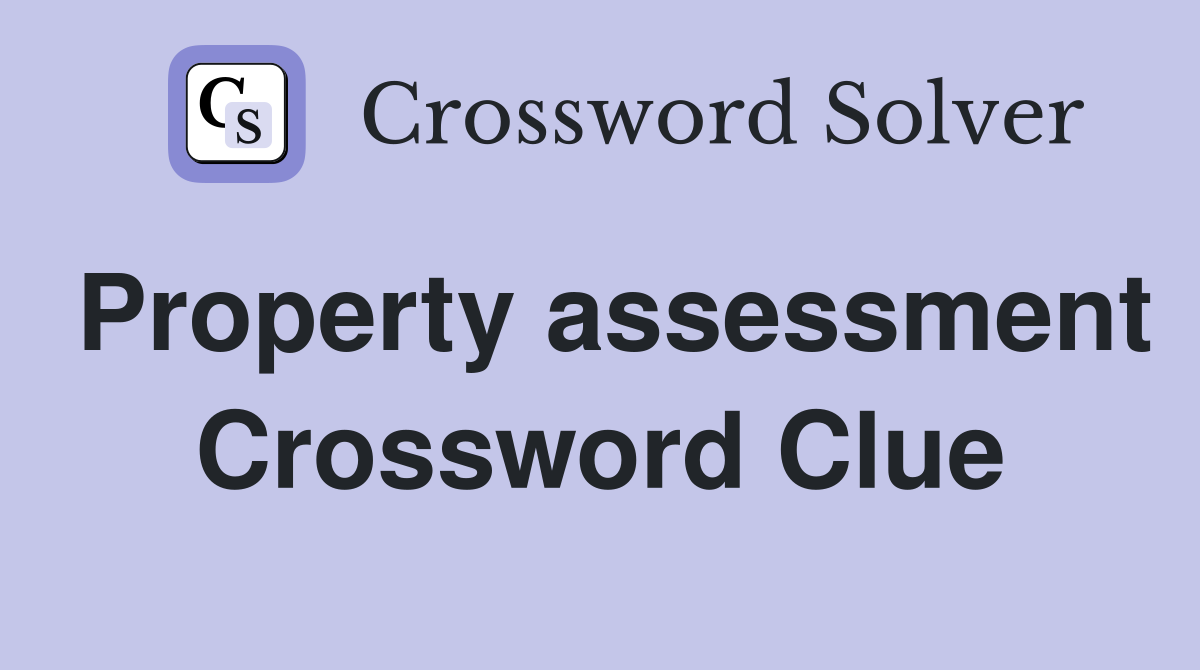 Property assessment Crossword Clue