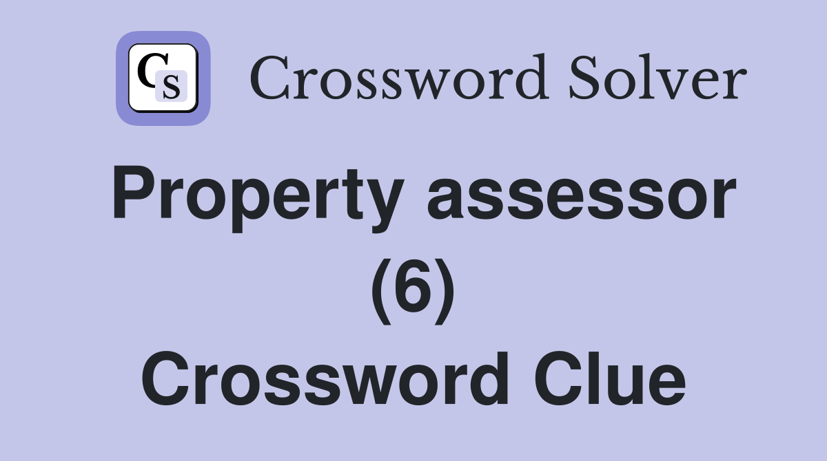 Property assessor (6) Crossword Clue