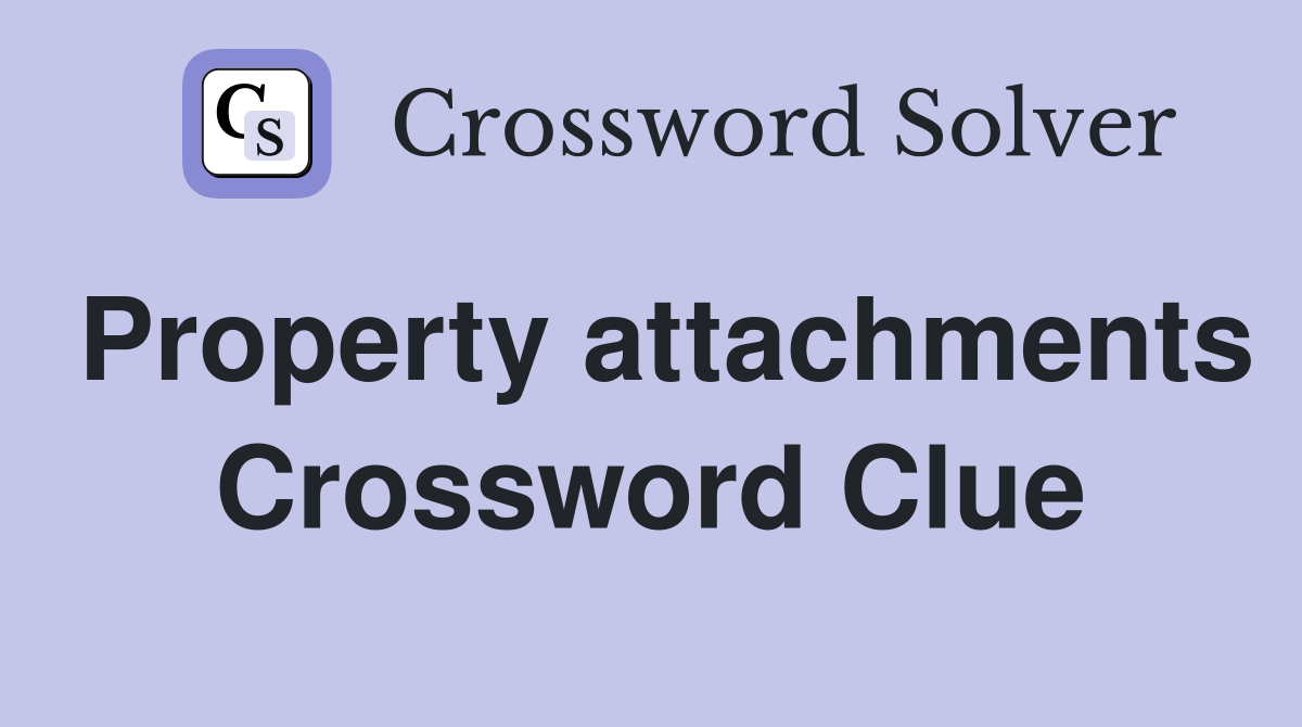Property attachments Crossword Clue