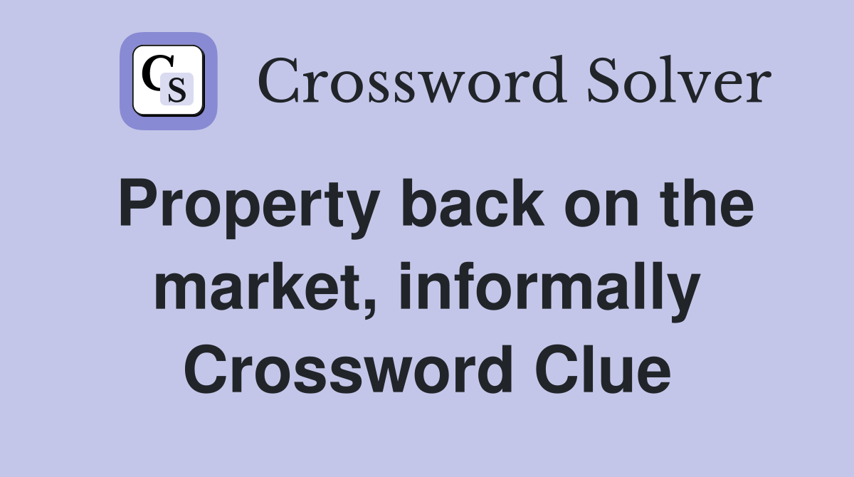 Property back on the market, informally Crossword Clue